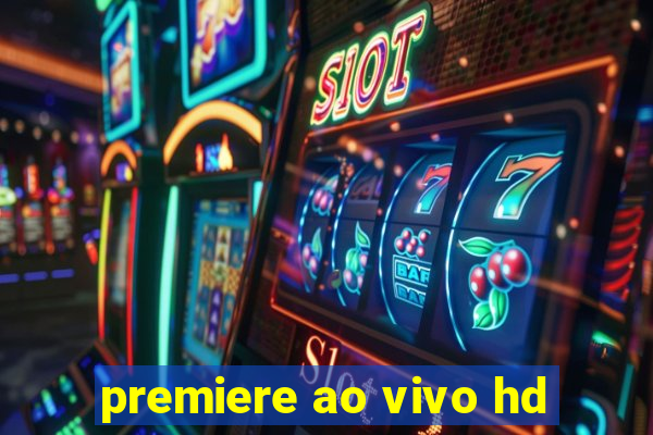 premiere ao vivo hd